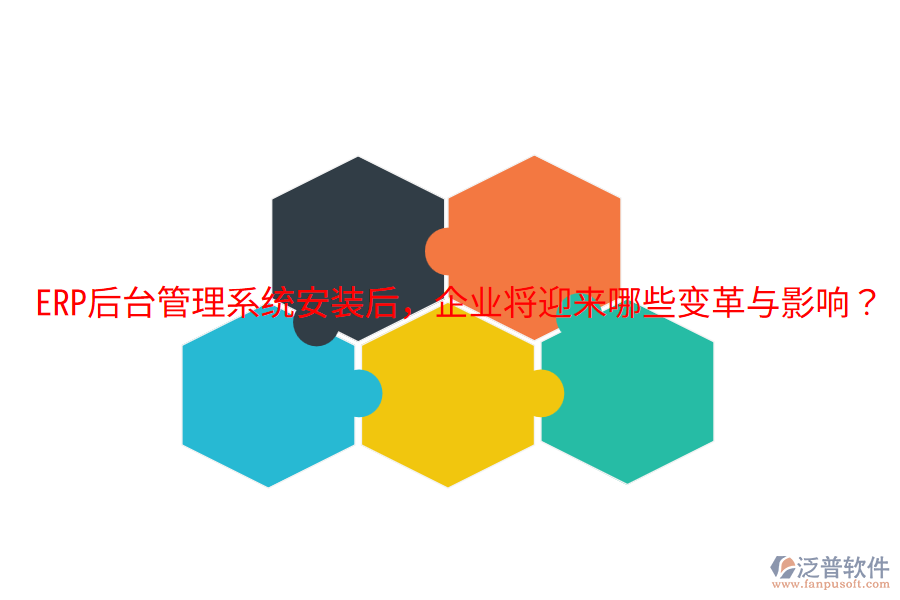  ERP后臺(tái)管理系統(tǒng)安裝后，企業(yè)將迎來(lái)哪些變革與影響？