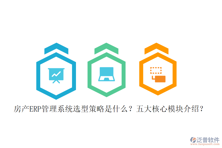 房產(chǎn)ERP管理系統(tǒng)選型策略是什么？五大核心模塊介紹？