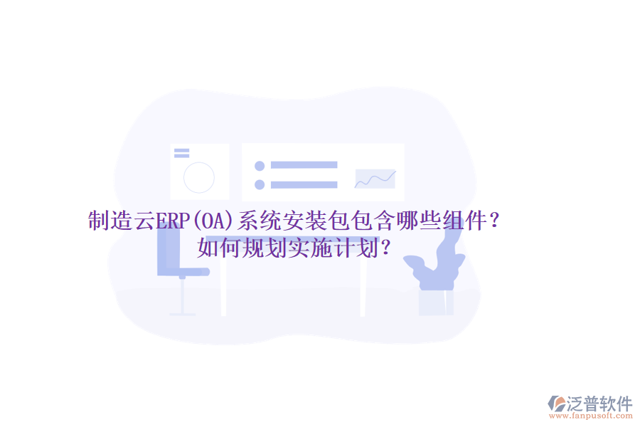 制造云ERP(OA)系統(tǒng)安裝包包含哪些組件？如何規(guī)劃實(shí)施計(jì)劃？