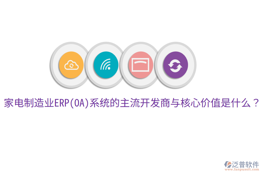 家電制造業(yè)ERP(OA)系統(tǒng)的主流開發(fā)商與核心價(jià)值是什么？
