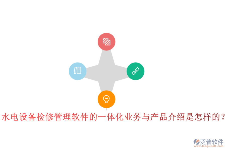 水電設(shè)備檢修管理軟件的一體化業(yè)務(wù)與產(chǎn)品介紹是怎樣的？