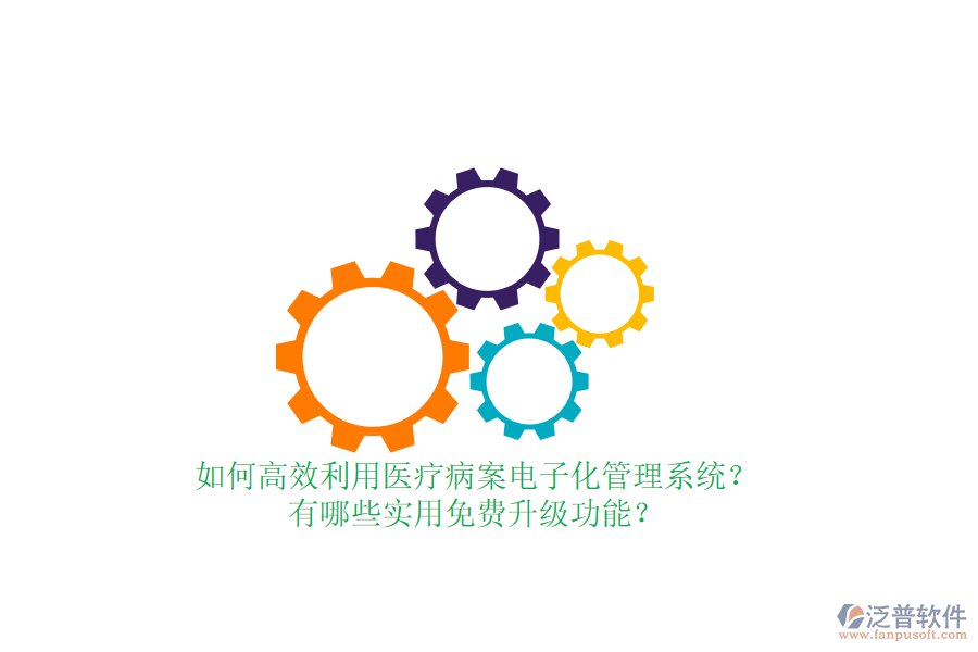 如何高效利用醫(yī)療病案電子化管理系統(tǒng)？有哪些實用免費升級功能？