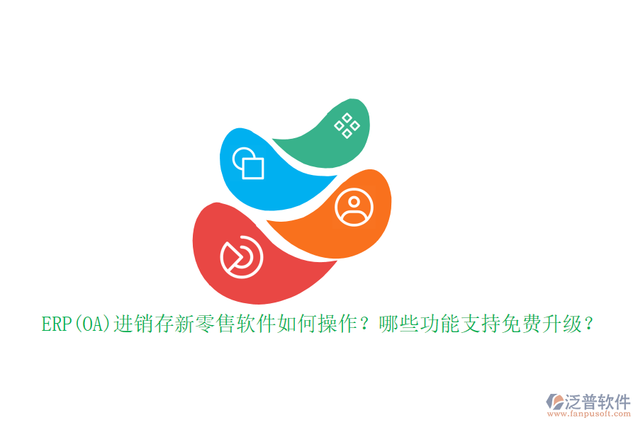 ERP(OA)進銷存新零售軟件如何操作？哪些功能支持免費升級？
