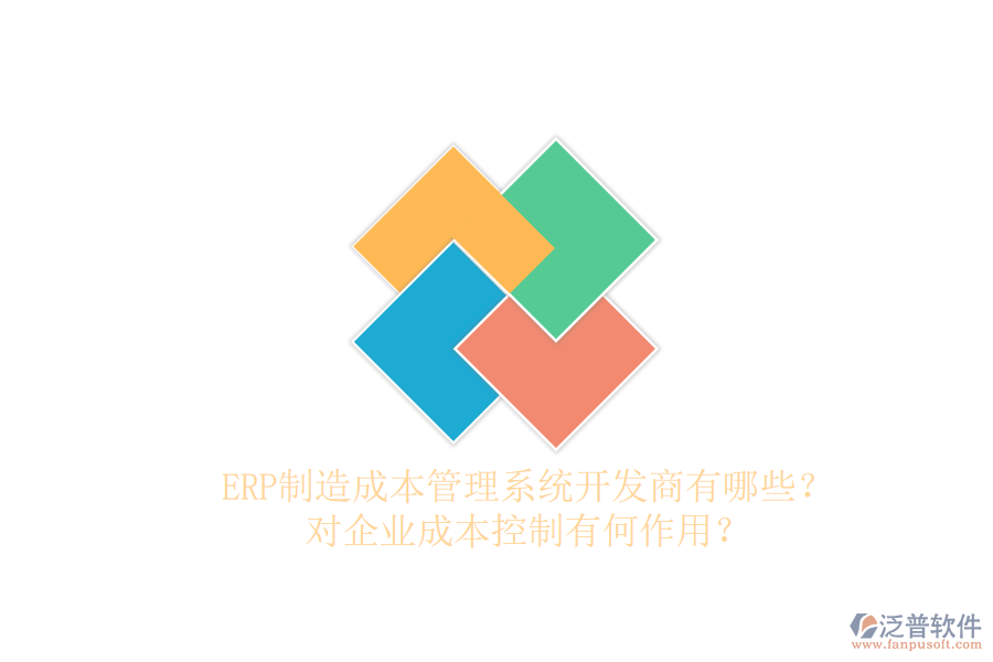 ERP制造成本管理系統(tǒng)開發(fā)商有哪些？對(duì)企業(yè)成本控制有何作用？