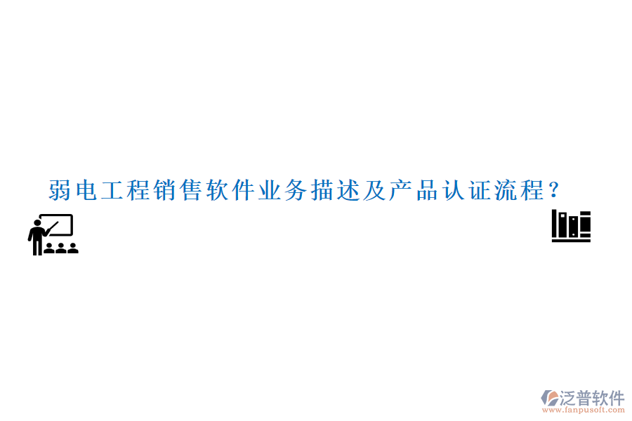 弱電工程銷售軟件業(yè)務描述及產(chǎn)品認證流程？