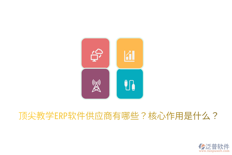  頂尖教學ERP軟件供應商有哪些？核心作用是什么？