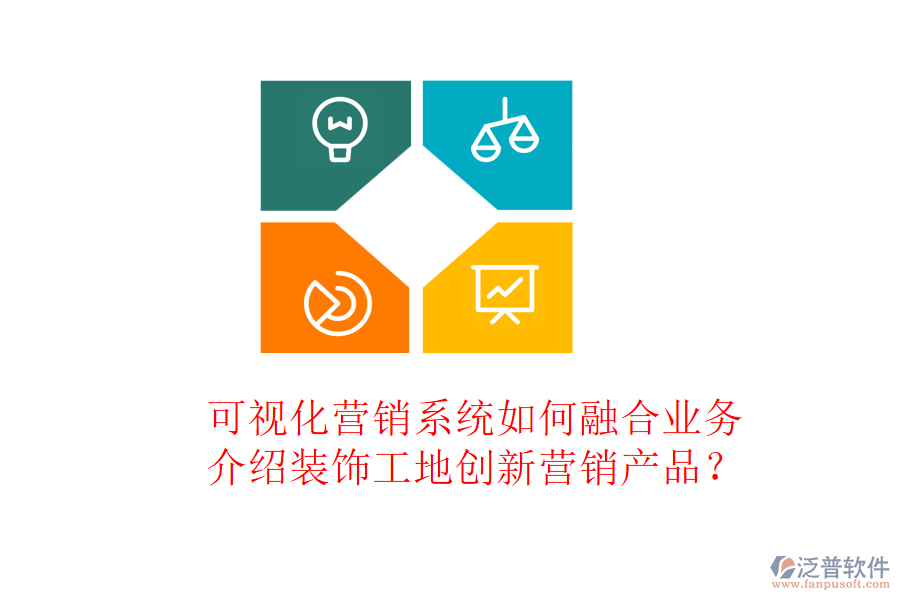 可視化營銷系統(tǒng)如何融合業(yè)務(wù)，介紹裝飾工地創(chuàng)新營銷產(chǎn)品？