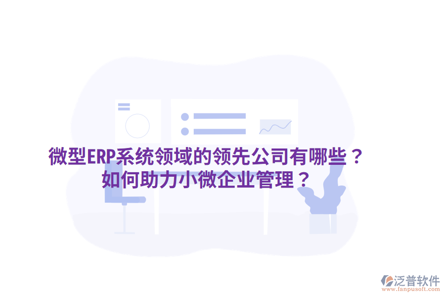  微型ERP系統(tǒng)領(lǐng)域的領(lǐng)先公司有哪些？如何助力小微企業(yè)管理？