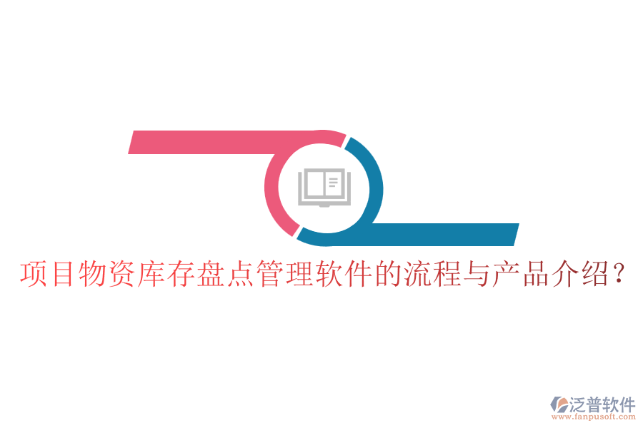 項(xiàng)目物資庫(kù)存盤點(diǎn)管理軟件的流程與產(chǎn)品介紹？