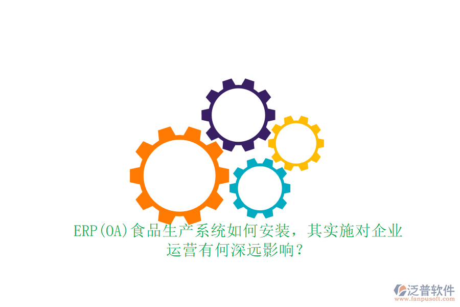 ERP(OA)食品生產(chǎn)系統(tǒng)如何安裝，其實施對企業(yè) 運營有何深遠影響？