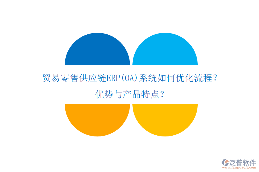 貿易零售供應鏈ERP(OA)系統(tǒng)如何優(yōu)化流程？優(yōu)勢與產品特點？