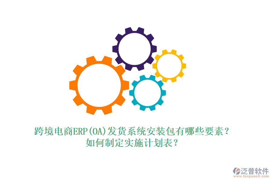 跨境電商ERP(OA)發(fā)貨系統(tǒng)安裝包有哪些要素？如何制定實施計劃表？