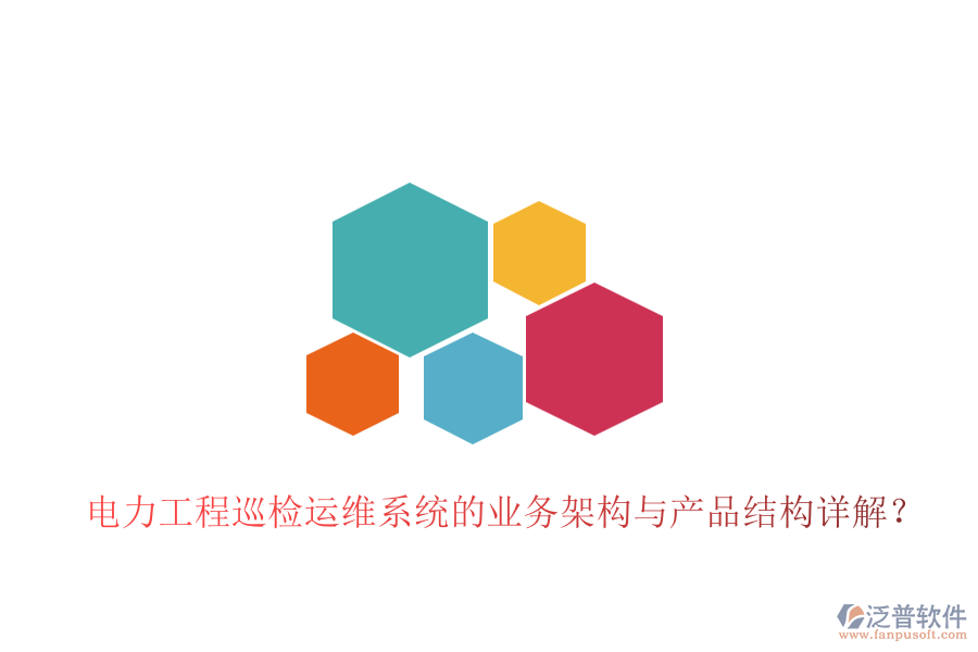 電力工程巡檢運維系統(tǒng)的業(yè)務(wù)架構(gòu)與產(chǎn)品結(jié)構(gòu)詳解？