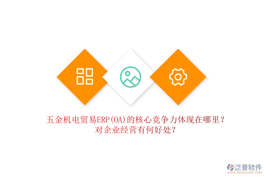 五金機電貿(mào)易ERP(OA)的核心競爭力體現(xiàn)在哪里？對企業(yè)經(jīng)營有何好處？