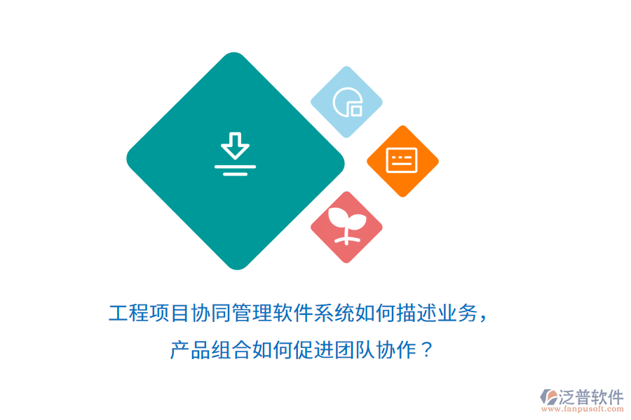 工程項目協同管理軟件系統如何描述業(yè)務，產品組合如何促進團隊協作？