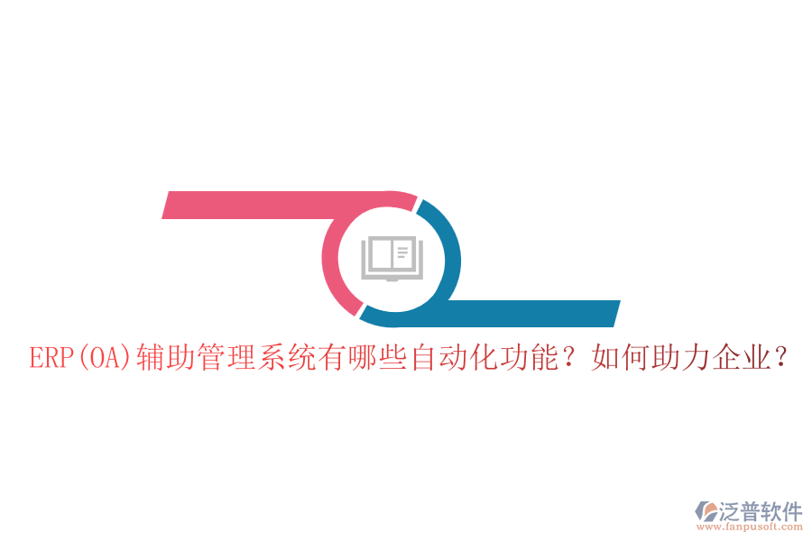 ERP(OA)輔助管理系統(tǒng)有哪些自動化功能？如何助力企業(yè)？