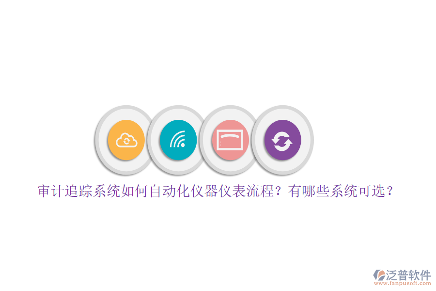 審計(jì)追蹤系統(tǒng)如何自動(dòng)化儀器儀表流程？有哪些系統(tǒng)可選？