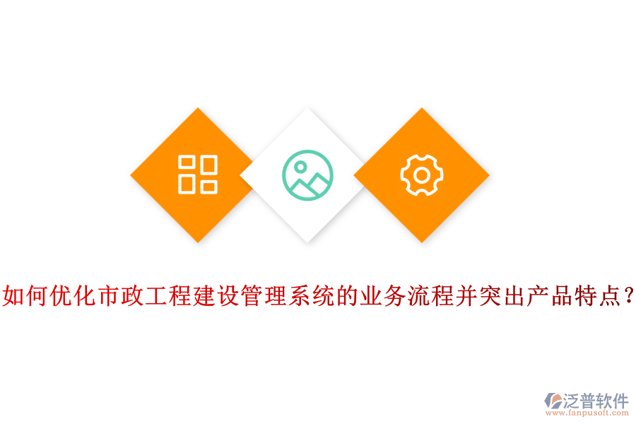 如何優(yōu)化市政工程建設(shè)管理系統(tǒng)的業(yè)務(wù)流程并突出產(chǎn)品特點(diǎn)？