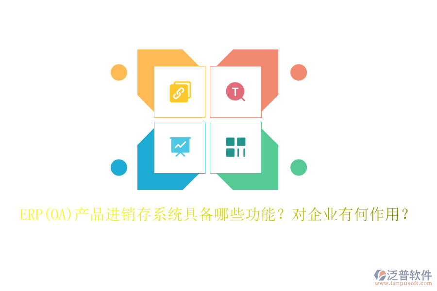 ERP(OA)產(chǎn)品進(jìn)銷存系統(tǒng)具備哪些功能？對(duì)企業(yè)有何作用？