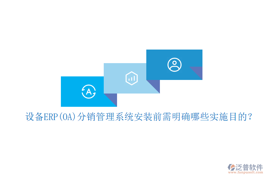 設備ERP(OA)分銷管理系統(tǒng)安裝前需明確哪些實施目的？