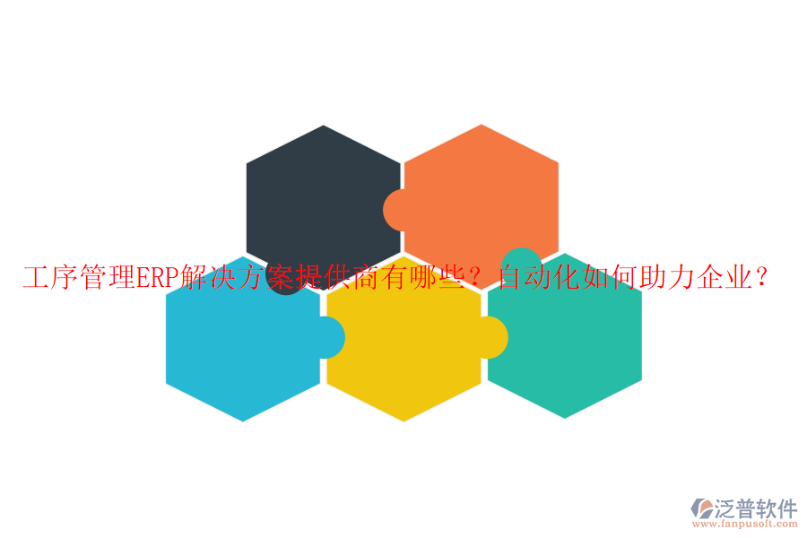 工序管理ERP解決方案提供商有哪些？自動化如何助力企業(yè)？