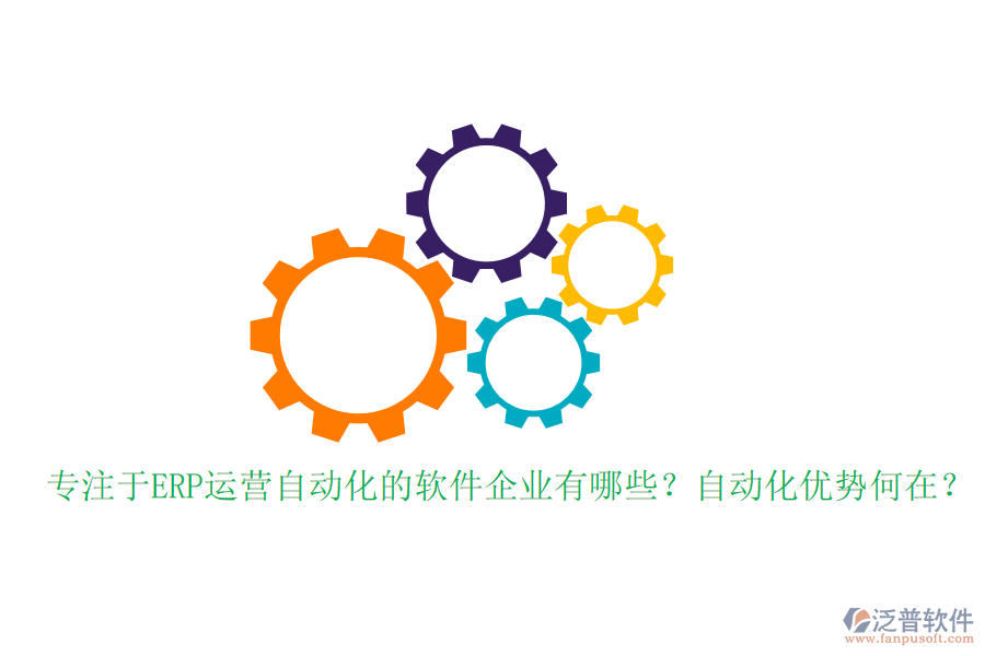 專(zhuān)注于ERP運(yùn)營(yíng)自動(dòng)化的軟件企業(yè)有哪些？自動(dòng)化優(yōu)勢(shì)何在？