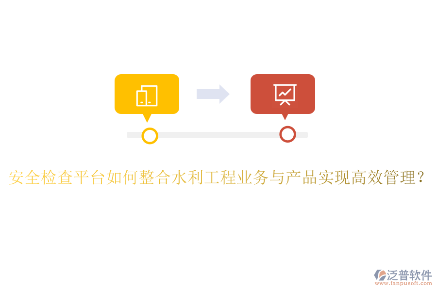 安全檢查平臺(tái)如何整合水利工程業(yè)務(wù)與產(chǎn)品實(shí)現(xiàn)高效管理？