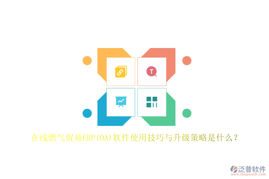 在線燃氣貿(mào)易ERP(OA)軟件使用技巧與升級策略是什么？