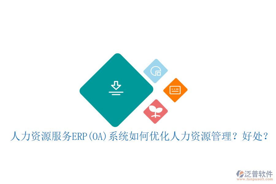 人力資源服務(wù)ERP(OA)系統(tǒng)如何優(yōu)化人力資源管理？好處？