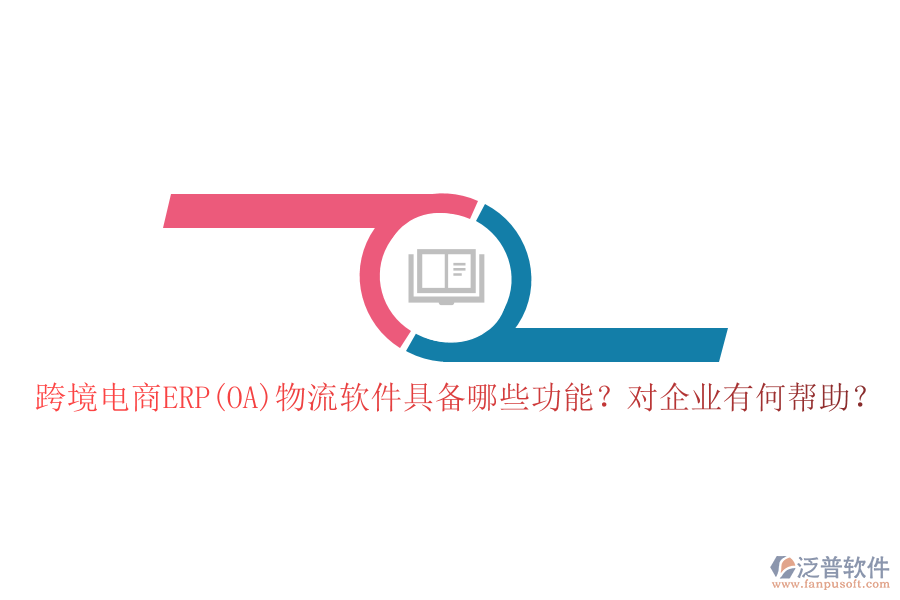 跨境電商ERP(OA)物流軟件具備哪些功能？對企業(yè)有何幫助？