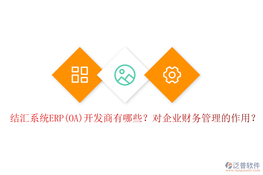 結(jié)匯系統(tǒng)ERP(OA)開發(fā)商有哪些？對(duì)企業(yè)財(cái)務(wù)管理的作用？