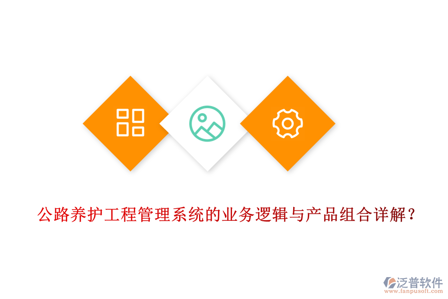 公路養(yǎng)護(hù)工程管理系統(tǒng)的業(yè)務(wù)邏輯與產(chǎn)品組合詳解？