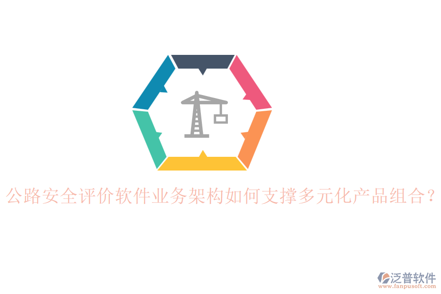 公路安全評價軟件業(yè)務(wù)架構(gòu)如何支撐多元化產(chǎn)品組合？