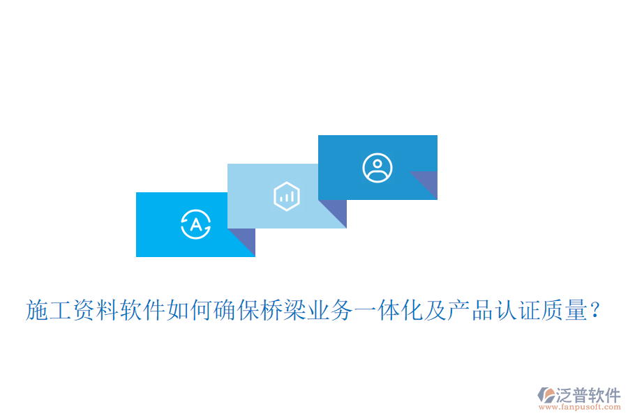 施工資料軟件如何確保橋梁業(yè)務(wù)一體化及產(chǎn)品認(rèn)證質(zhì)量？