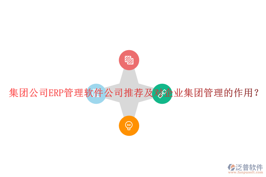集團公司ERP管理軟件公司推薦及對企業(yè)集團管理的作用？