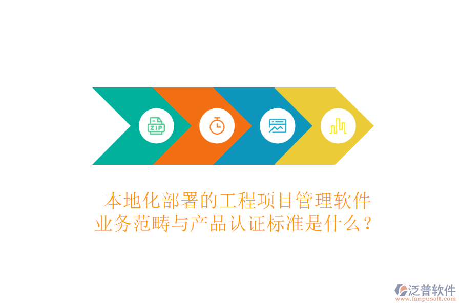 本地化部署的工程項目管理軟件，業(yè)務(wù)范疇與產(chǎn)品認證標準是什么？