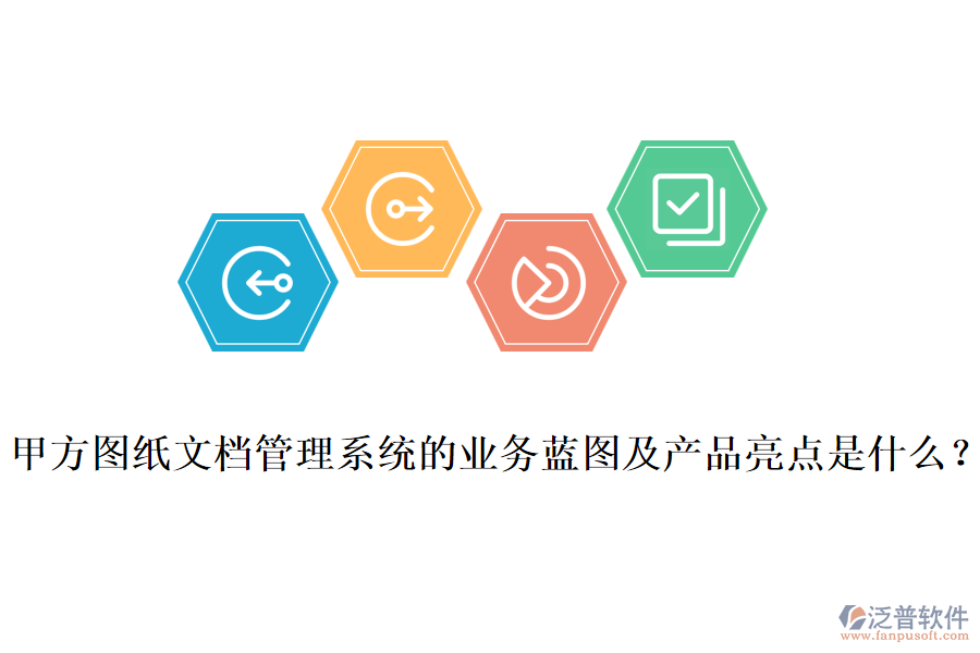 甲方圖紙文檔管理系統(tǒng)的業(yè)務(wù)藍(lán)圖及產(chǎn)品亮點(diǎn)是什么？