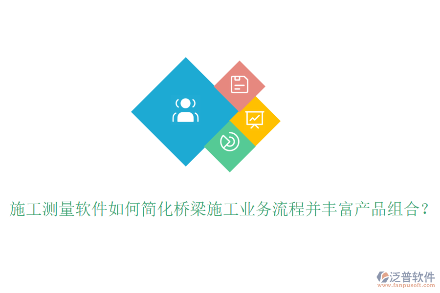 施工測量軟件如何簡化橋梁施工業(yè)務(wù)流程并豐富產(chǎn)品組合？