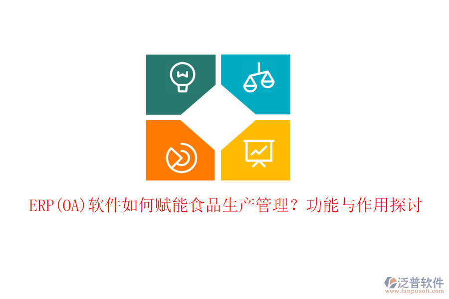 ERP(OA)軟件如何賦能食品生產(chǎn)管理？功能與作用探討