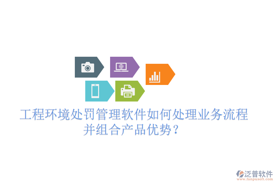 工程環(huán)境處罰管理軟件如何處理業(yè)務(wù)流程并組合產(chǎn)品優(yōu)勢？