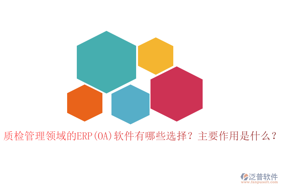 質(zhì)檢管理領(lǐng)域的ERP(OA)軟件有哪些選擇？主要作用是什么？