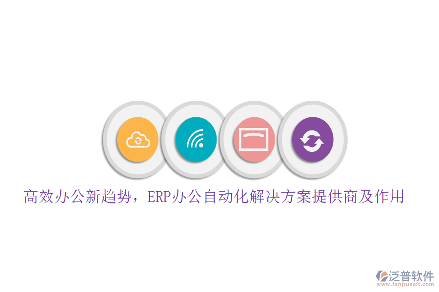 高效辦公新趨勢(shì)，ERP辦公自動(dòng)化解決方案提供商及作用