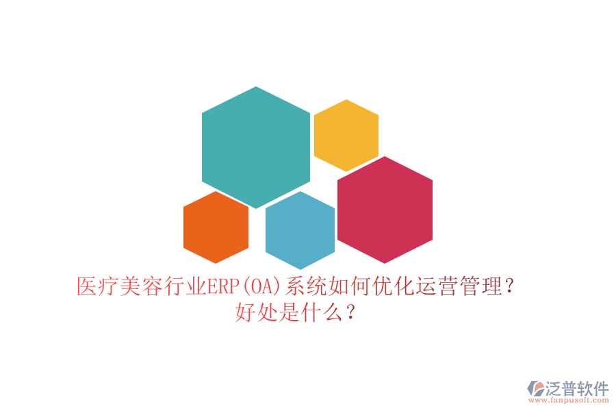 醫(yī)療美容行業(yè)ERP(OA)系統(tǒng)如何優(yōu)化運營管理？好處是什么？
