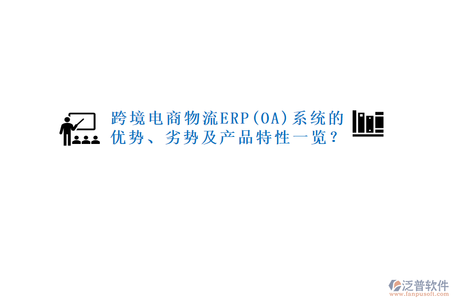 跨境電商物流ERP(OA)系統(tǒng)的優(yōu)勢、劣勢及產(chǎn)品特性一覽？