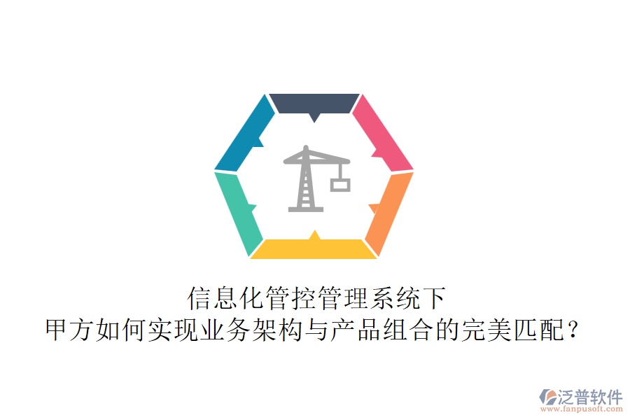 信息化管控管理系統(tǒng)下，甲方如何實現(xiàn)業(yè)務(wù)架構(gòu)與產(chǎn)品組合的完美匹配？