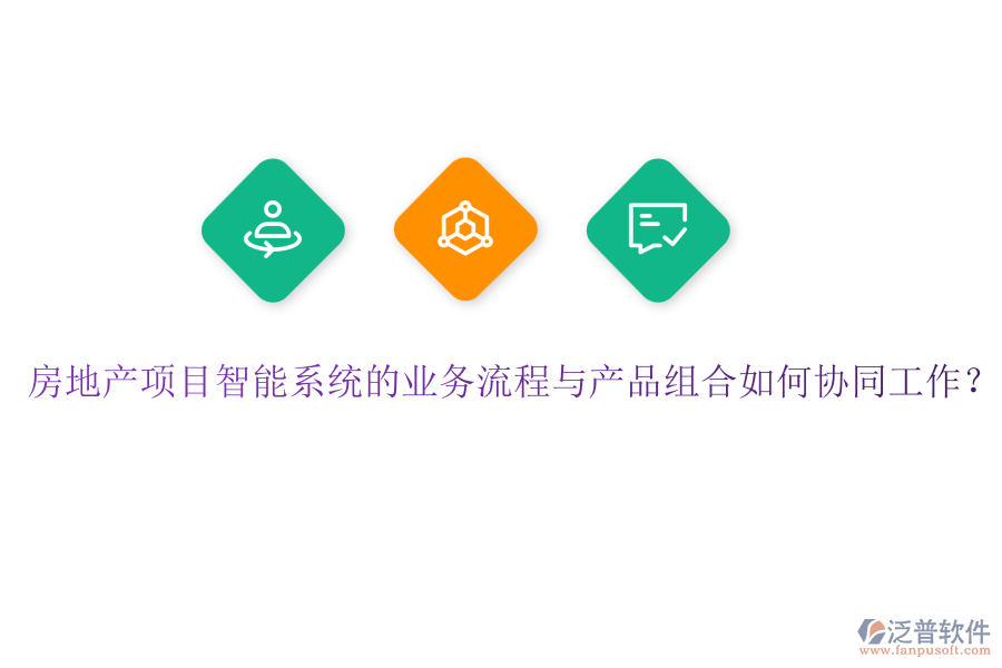 房地產項目智能系統(tǒng)的業(yè)務流程與產品組合如何協(xié)同工作？