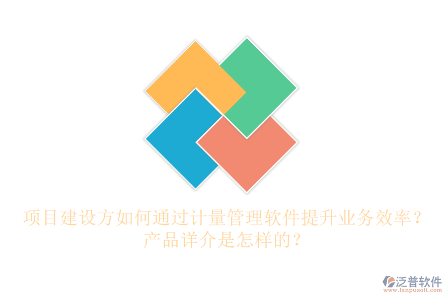 項(xiàng)目建設(shè)方如何通過(guò)計(jì)量管理軟件提升業(yè)務(wù)效率？產(chǎn)品詳介是怎樣的？