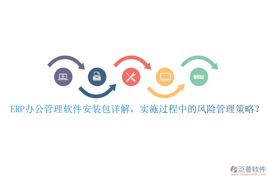 ERP辦公管理軟件安裝包詳解，實(shí)施過程中的風(fēng)險(xiǎn)管理策略？