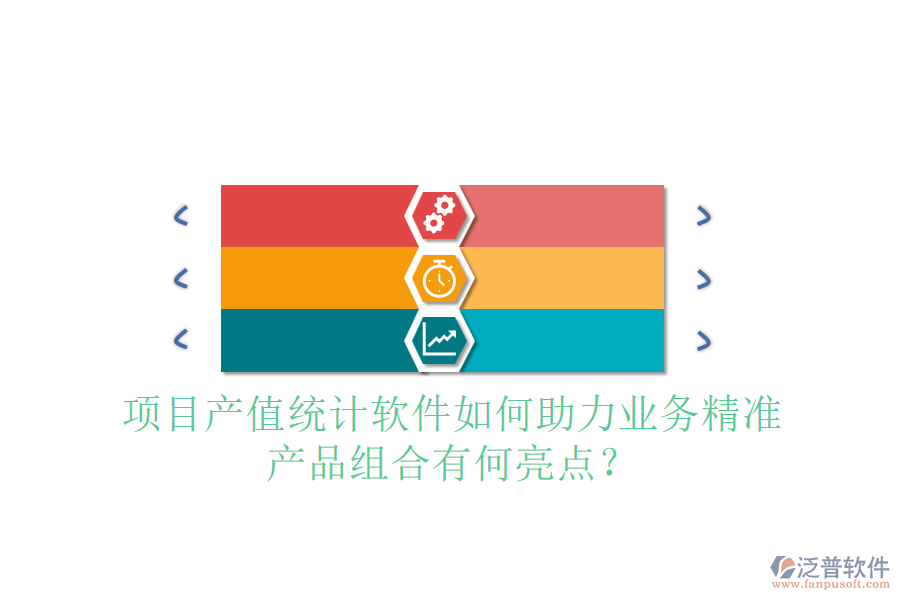 項(xiàng)目產(chǎn)值統(tǒng)計(jì)軟件如何助力業(yè)務(wù)精準(zhǔn)，產(chǎn)品組合有何亮點(diǎn)？