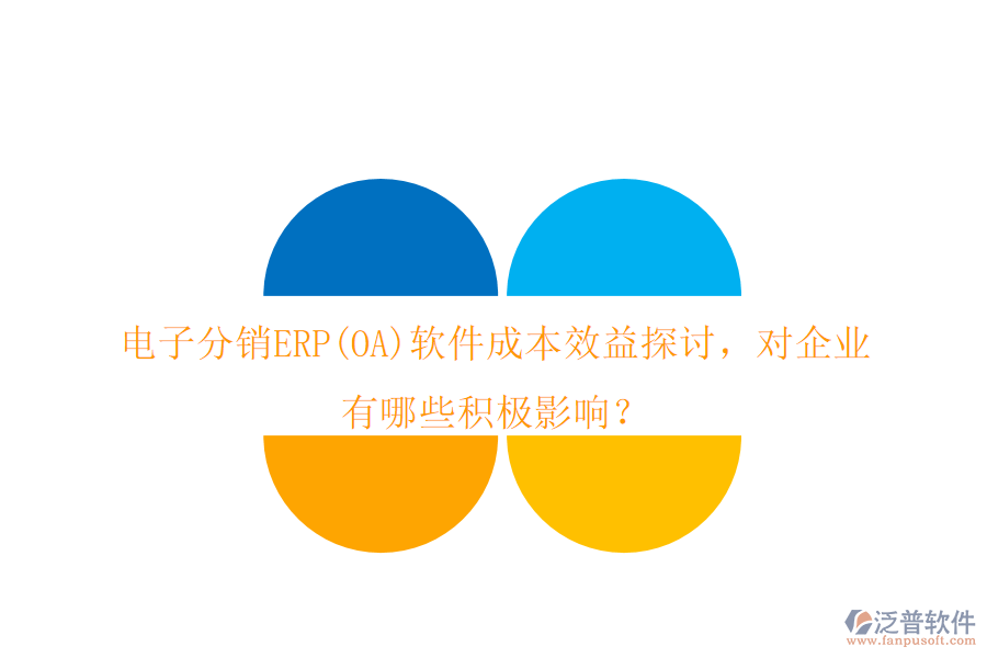 電子分銷ERP(OA)軟件成本效益探討，對企業(yè)有哪些積極影響？